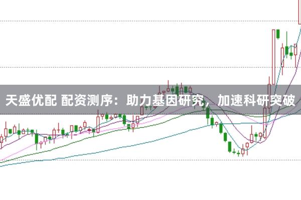 天盛优配 配资测序：助力基因研究，加速科研突破