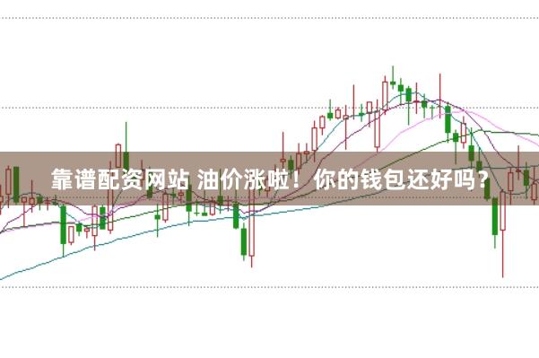 靠谱配资网站 油价涨啦!你的钱包还好吗?